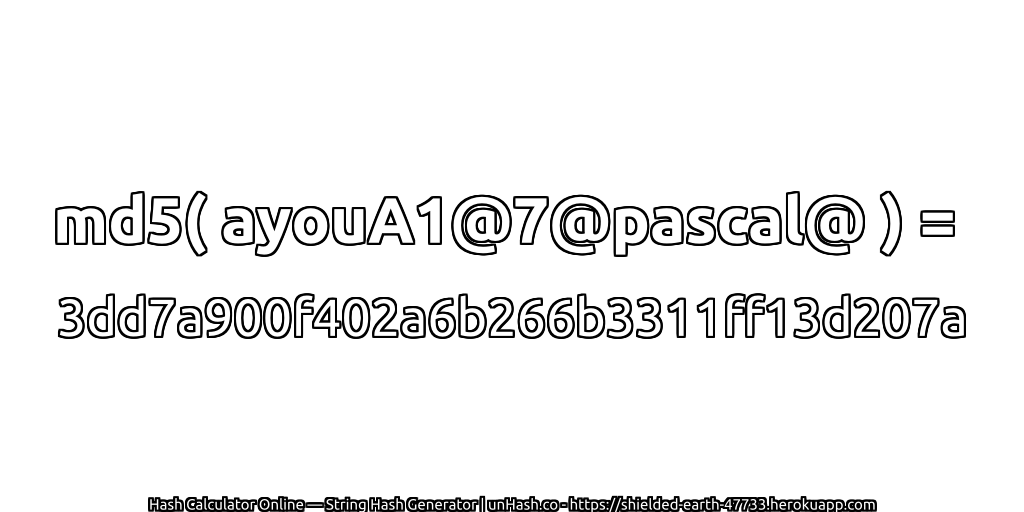 md5( ayouA1@7@pascal@ ) = 3dd7a900f402a6b266b3311ff13d207a | unHash.co
