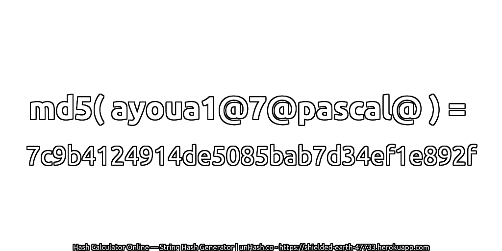 md5( ayoua1@7@pascal@ ) = 7c9b4124914de5085bab7d34ef1e892f | unHash.co