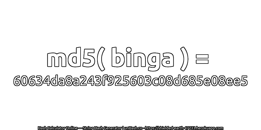 md5( binga ) = 60634da8a243f925603c08d685e08ee5 | unHash.co