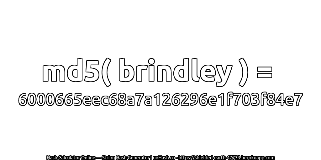 md5( brindley ) = 6000665eec68a7a126296e1f703f84e7 | unHash.co
