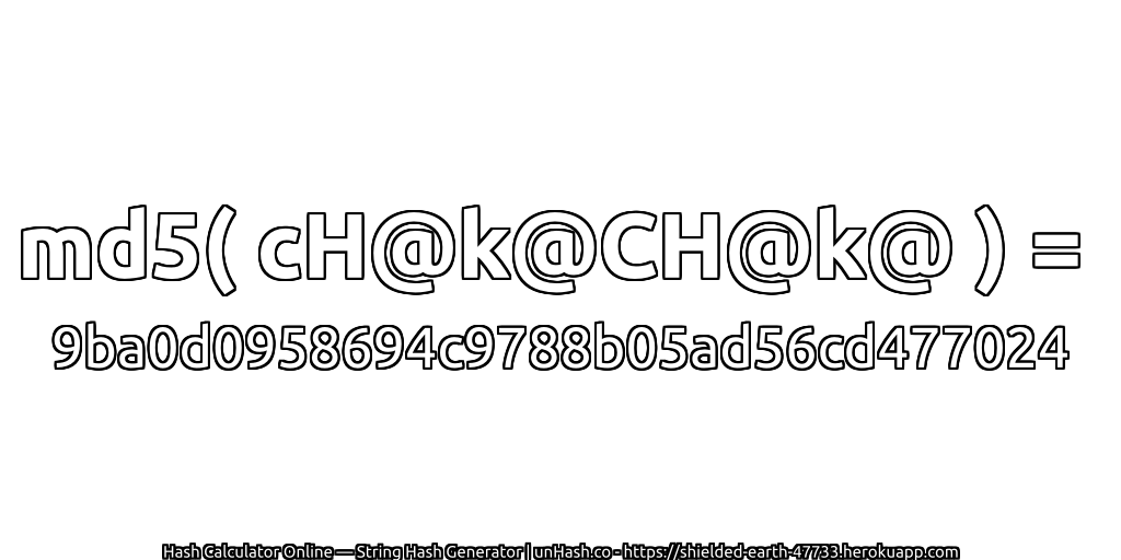 md5( cH@k@CH@k@ ) = 9ba0d0958694c9788b05ad56cd477024 | unHash.co