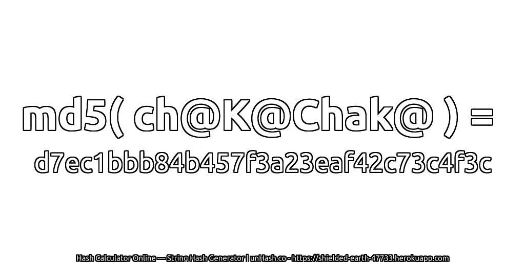 md5( ch@K@Chak@ ) = d7ec1bbb84b457f3a23eaf42c73c4f3c | unHash.co