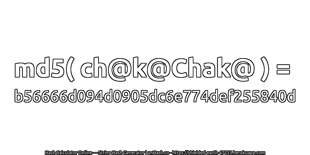 md5( ch@k@Chak@ ) = b56666d094d0905dc6e774def255840d | unHash.co