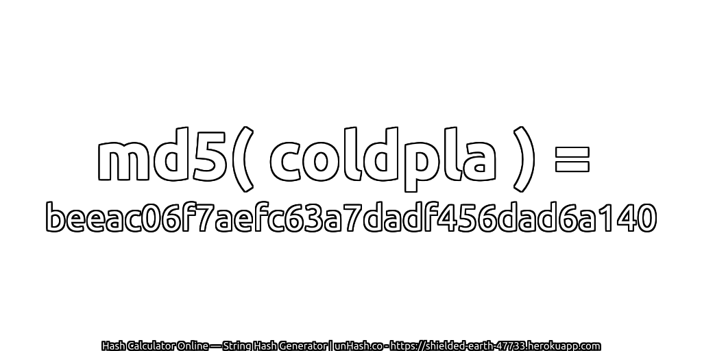 md5( coldpla ) = beeac06f7aefc63a7dadf456dad6a140 | unHash.co
