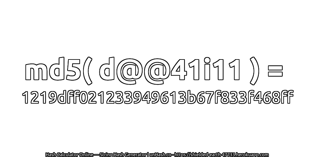md5( d@@41i11 ) = 1219dff021233949613b67f833f468ff | unHash.co