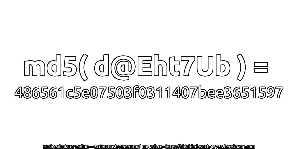 md5( d@Eht7Ub ) = 486561c5e07503f0311407bee3651597 | unHash.co