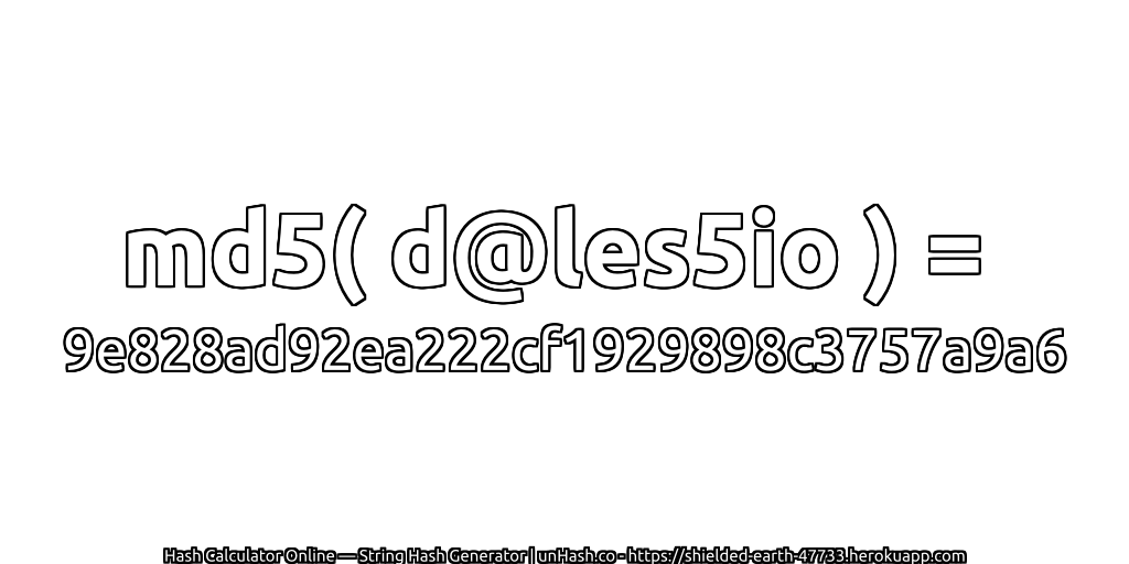 md5( d@les5io ) = 9e828ad92ea222cf1929898c3757a9a6 | unHash.co