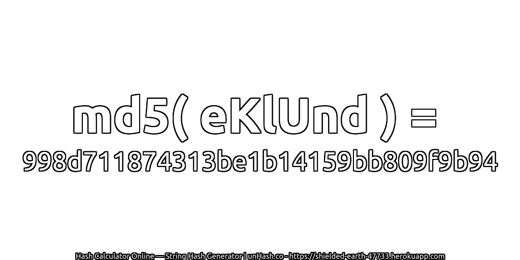 md5( eKlUnd ) = 998d711874313be1b14159bb809f9b94 | unHash.co