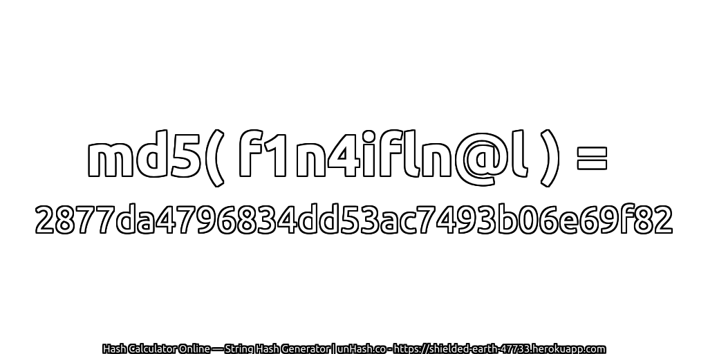 md5( f1n4ifln@l ) = 2877da4796834dd53ac7493b06e69f82 | unHash.co