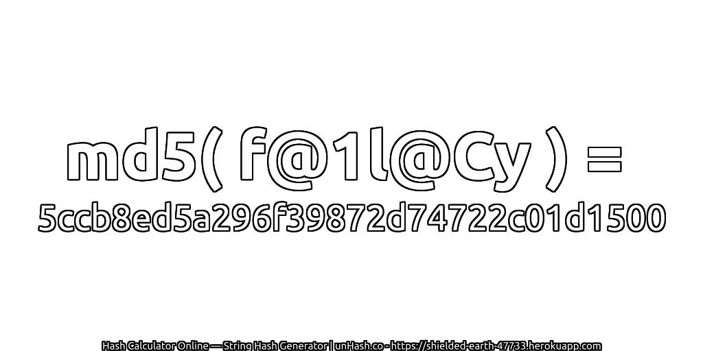 md5( f@1l@Cy ) = 5ccb8ed5a296f39872d74722c01d1500 | unHash.co
