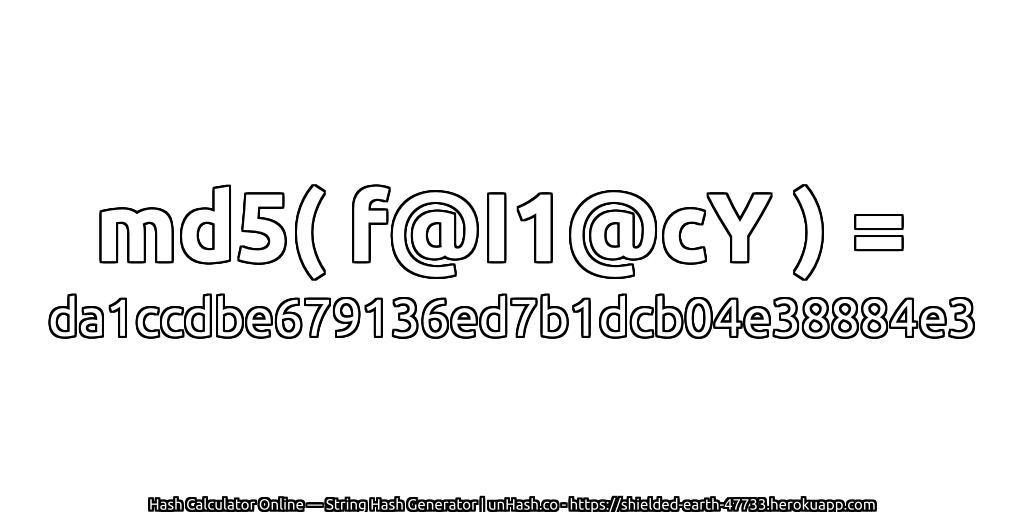md5( f@I1@cY ) = da1ccdbe679136ed7b1dcb04e38884e3 | unHash.co