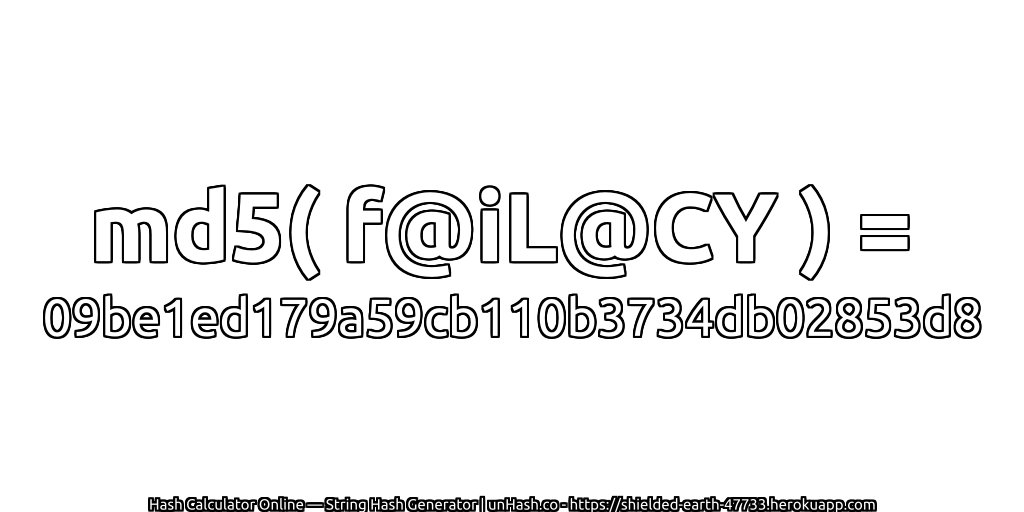 md5( f@iL@CY ) = 09be1ed179a59cb110b3734db02853d8 | unHash.co