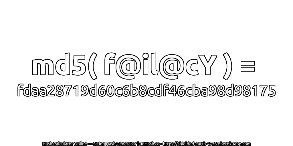 md5( f@il@cY ) = fdaa28719d60c6b8cdf46cba98d98175 | unHash.co