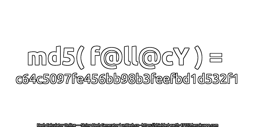 md5( f@ll@cY ) = c64c5097fe456bb98b3feefbd1d532f1 | unHash.co