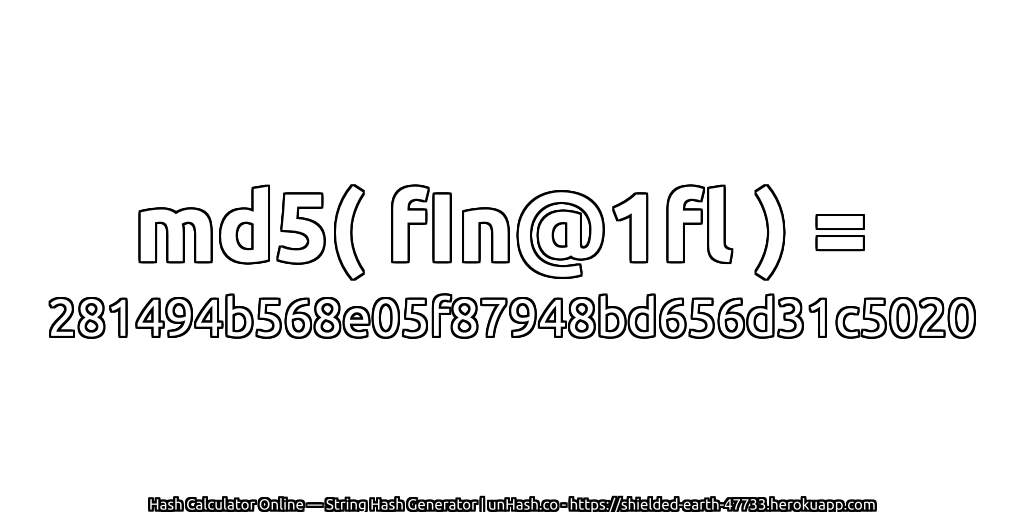 md5( fIn@1fl ) = 281494b568e05f87948bd656d31c5020 | unHash.co