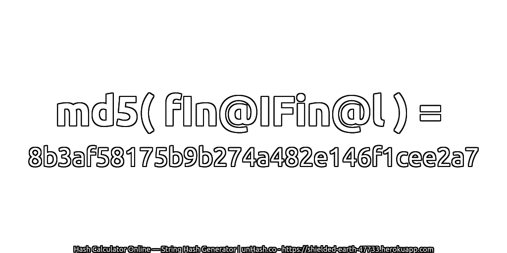 md5( fIn@IFin@l ) = 8b3af58175b9b274a482e146f1cee2a7 | unHash.co