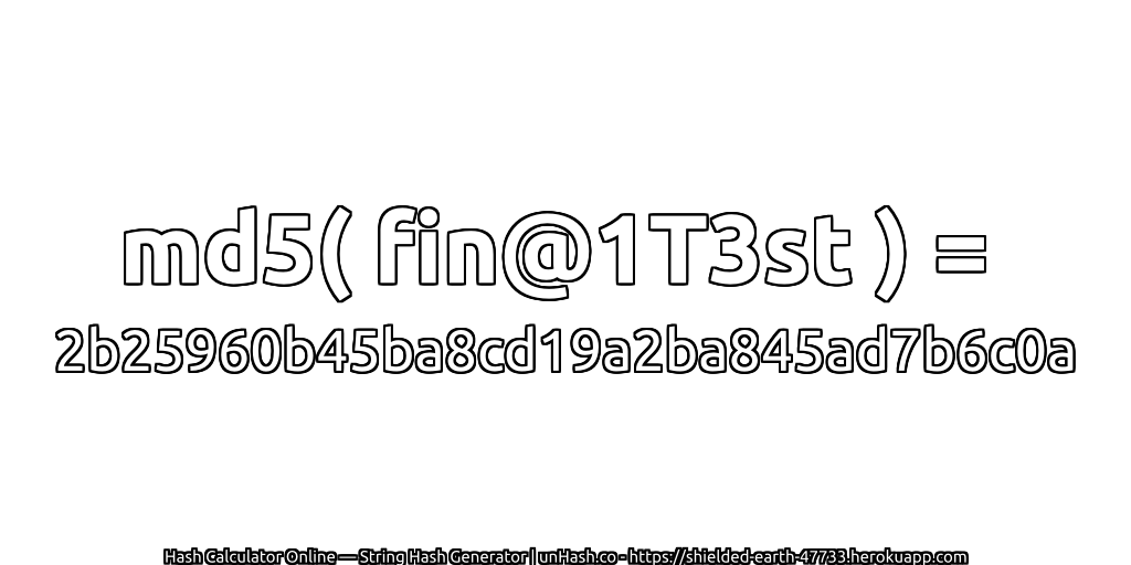 md5( fin@1T3st ) = 2b25960b45ba8cd19a2ba845ad7b6c0a | unHash.co