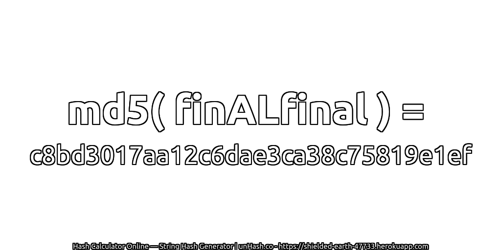 md5( finALfinal ) = c8bd3017aa12c6dae3ca38c75819e1ef | unHash.co