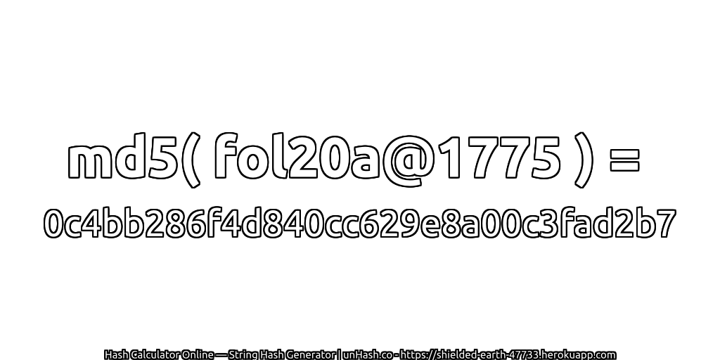 md5( fol20a@1775 ) = 0c4bb286f4d840cc629e8a00c3fad2b7 | unHash.co