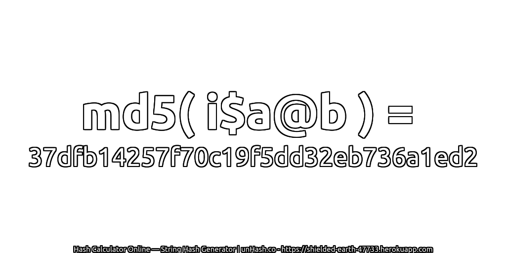 md5( i$a@b ) = 37dfb14257f70c19f5dd32eb736a1ed2 | unHash.co