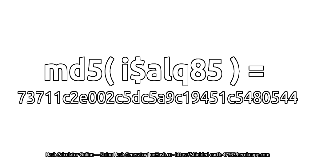 md5( i$alq85 ) = 73711c2e002c5dc5a9c19451c5480544 | unHash.co