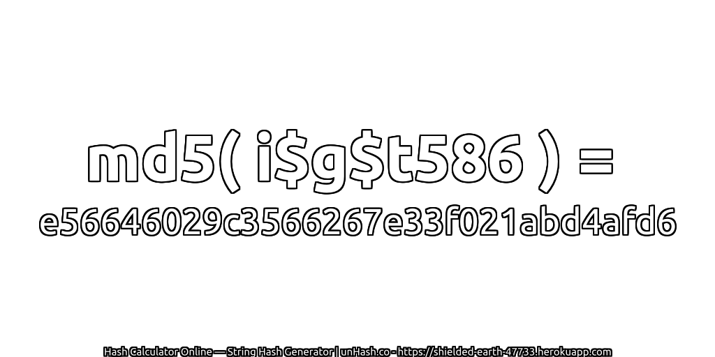md5( i$g$t586 ) = e56646029c3566267e33f021abd4afd6 | unHash.co
