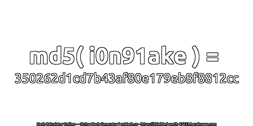 md5( i0n91ake ) = 350262d1cd7b43af80e179eb8f8812cc | unHash.co