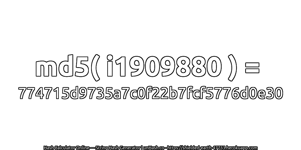 md5( i1909880 ) = 774715d9735a7c0f22b7fcf5776d0e30 | unHash.co