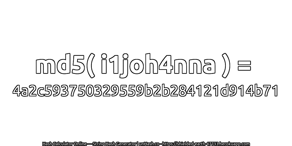 md5( i1joh4nna ) = 4a2c593750329559b2b284121d914b71 | unHash.co