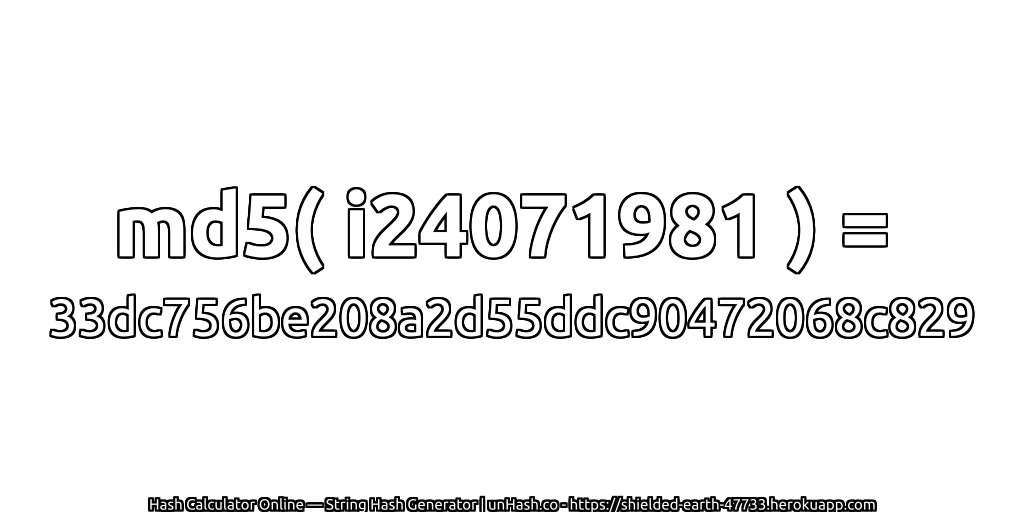 md5( i24071981 ) = 33dc756be208a2d55ddc90472068c829 | unHash.co