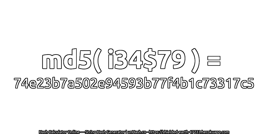 md5( i34$79 ) = 74e23b7a502e94593b77f4b1c73317c5 | unHash.co