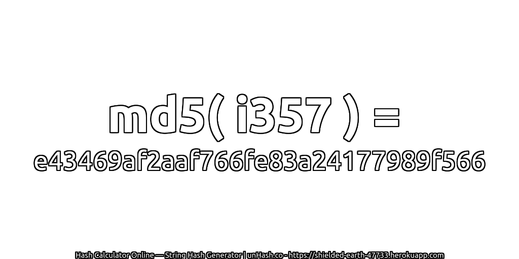 md5( i357 ) = e43469af2aaf766fe83a24177989f566 | unHash.co