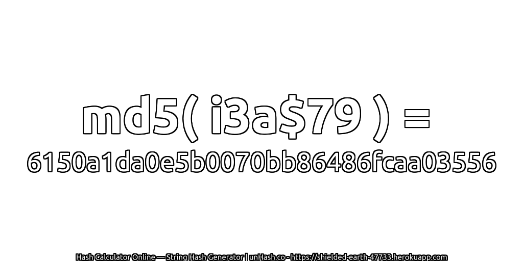 md5( i3a$79 ) = 6150a1da0e5b0070bb86486fcaa03556 | unHash.co