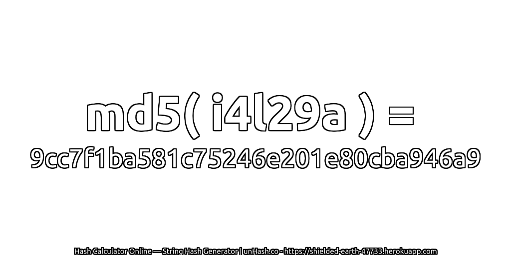 md5( i4l29a ) = 9cc7f1ba581c75246e201e80cba946a9 | unHash.co
