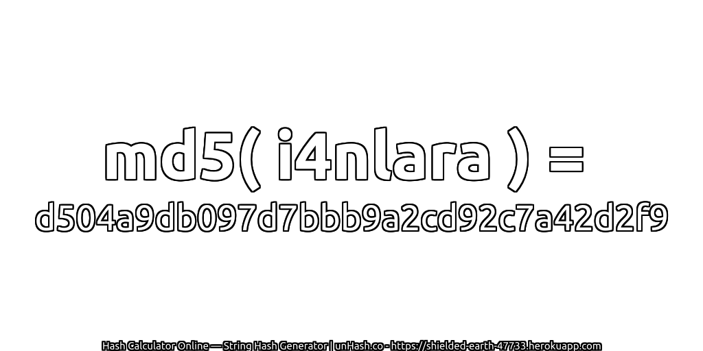 md5( i4nlara ) = d504a9db097d7bbb9a2cd92c7a42d2f9 | unHash.co