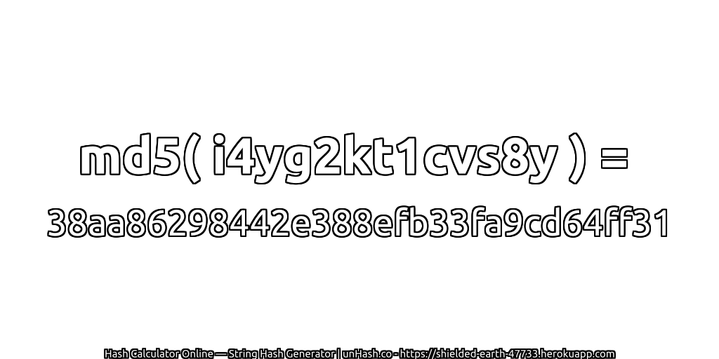 md5( i4yg2kt1cvs8y ) = 38aa86298442e388efb33fa9cd64ff31 | unHash.co