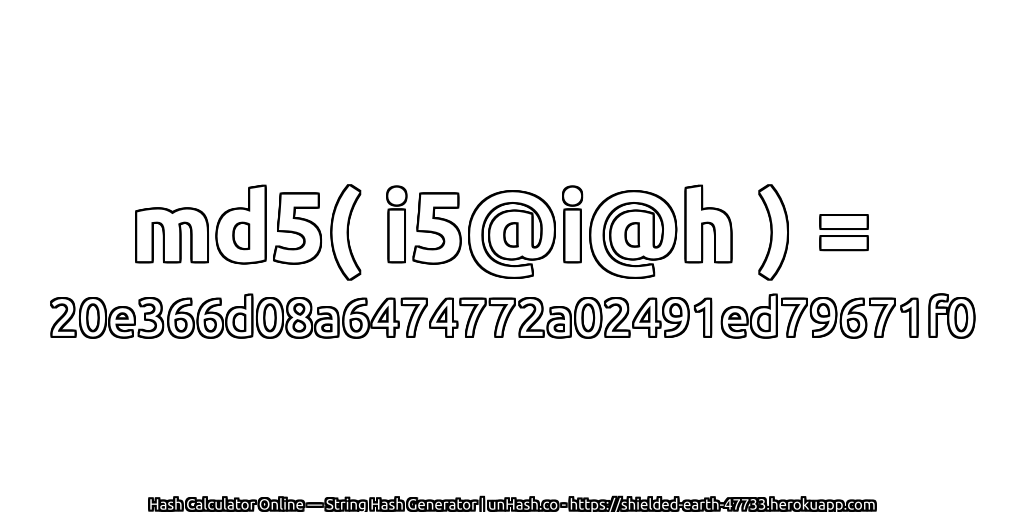 md5( i5@i@h ) = 20e366d08a6474772a02491ed79671f0 | unHash.co