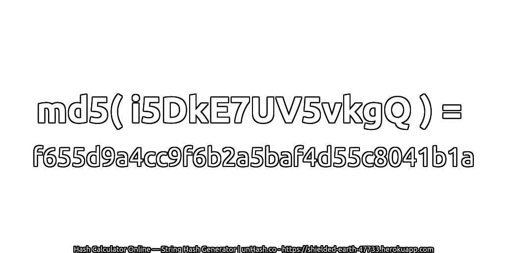md5( i5DkE7UV5vkgQ ) = f655d9a4cc9f6b2a5baf4d55c8041b1a | unHash.co