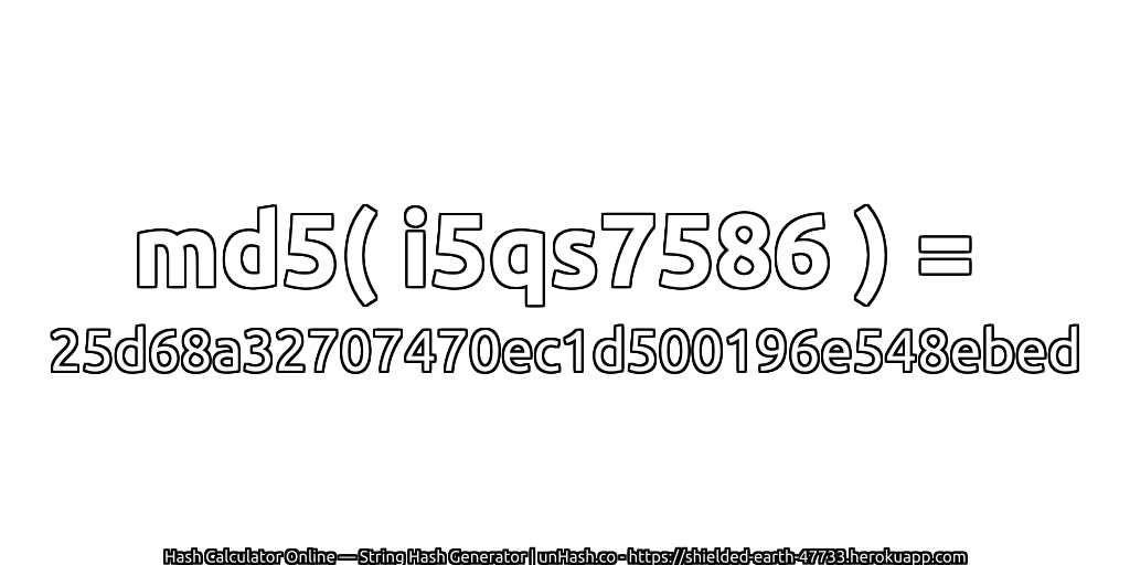 md5( i5qs7586 ) = 25d68a32707470ec1d500196e548ebed | unHash.co