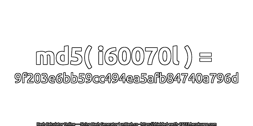 md5( i60070l ) = 9f203e6bb59cc494ea5afb84740a796d | unHash.co