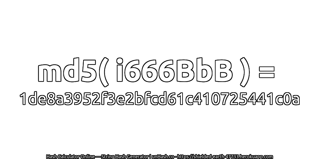 md5( i666BbB ) = 1de8a3952f3e2bfcd61c410725441c0a | unHash.co