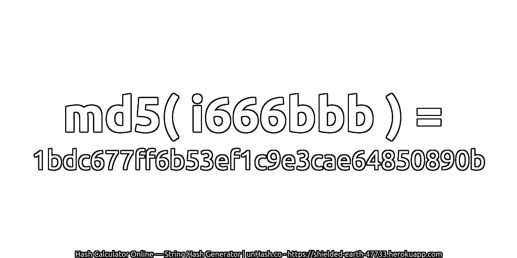 md5( i666bbb ) = 1bdc677ff6b53ef1c9e3cae64850890b | unHash.co