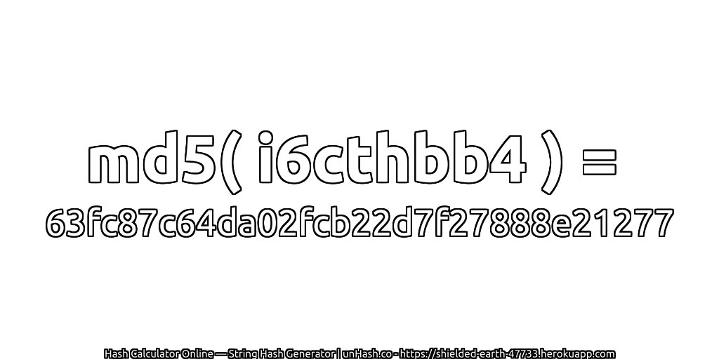 md5( i6cthbb4 ) = 63fc87c64da02fcb22d7f27888e21277 | unHash.co