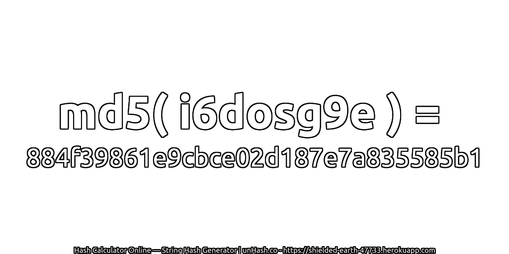 md5( i6dosg9e ) = 884f39861e9cbce02d187e7a835585b1 | unHash.co