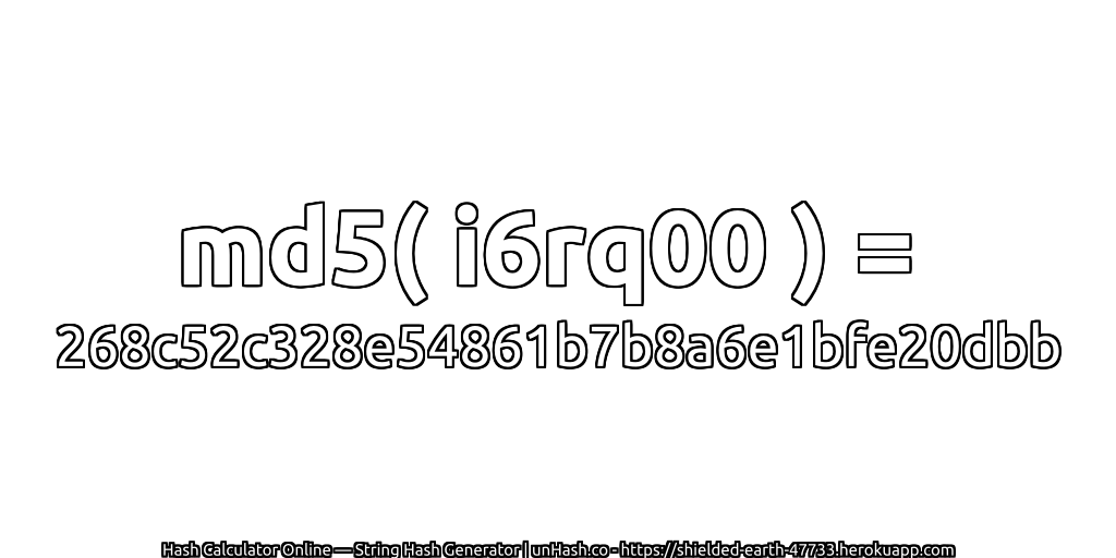 md5( i6rq00 ) = 268c52c328e54861b7b8a6e1bfe20dbb | unHash.co