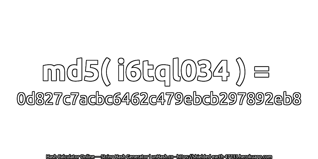 md5( i6tql034 ) = 0d827c7acbc6462c479ebcb297892eb8 | unHash.co