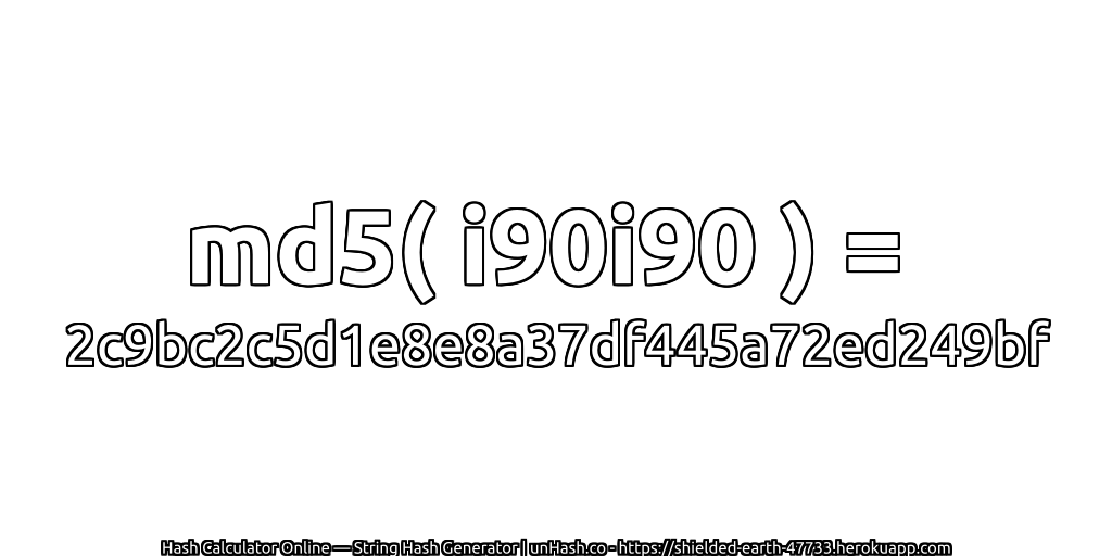 md5( i90i90 ) = 2c9bc2c5d1e8e8a37df445a72ed249bf | unHash.co