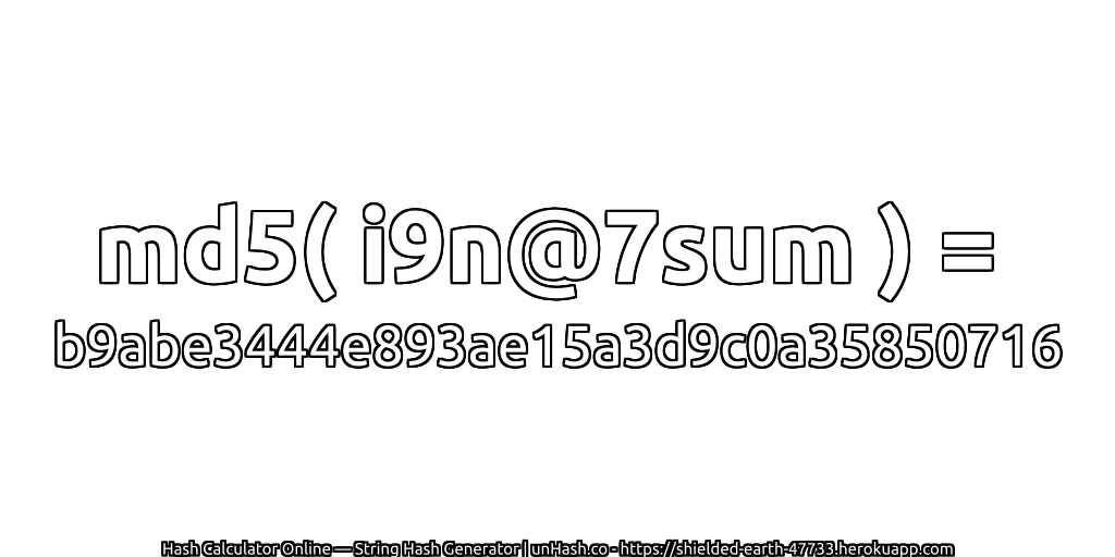 md5( i9n@7sum ) = b9abe3444e893ae15a3d9c0a35850716 | unHash.co