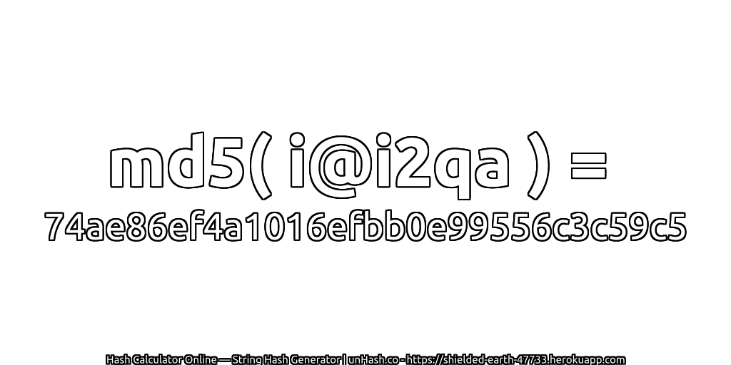 md5( i@i2qa ) = 74ae86ef4a1016efbb0e99556c3c59c5 | unHash.co