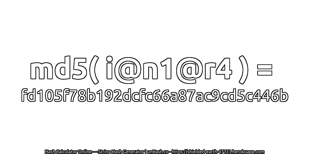 md5( i@n1@r4 ) = fd105f78b192dcfc66a87ac9cd5c446b | unHash.co